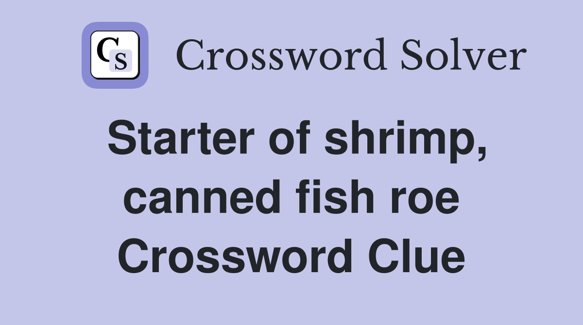 Starter of shrimp, canned fish roe Crossword Clue