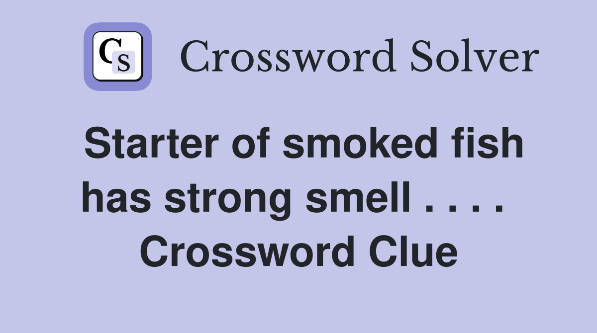 Starter of smoked fish has strong smell . . . .  Crossword Clue