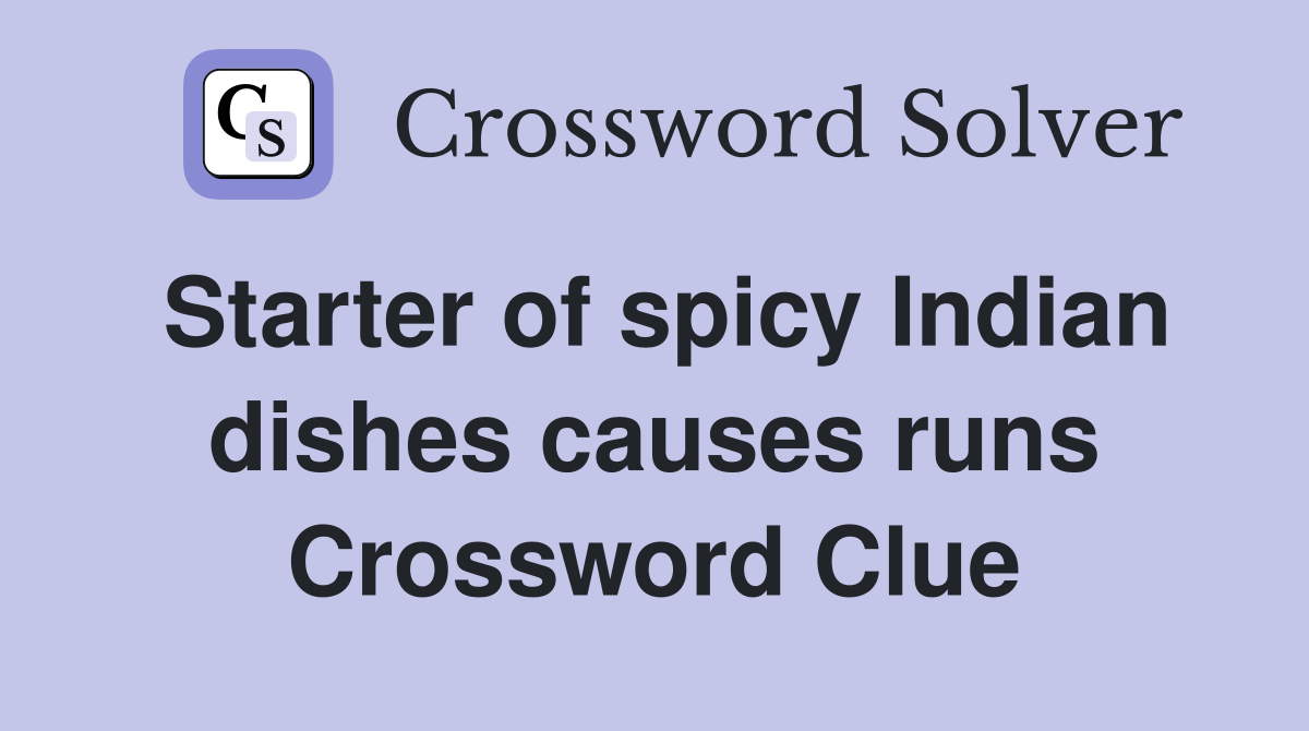 Starter of spicy Indian dishes causes runs Crossword Clue