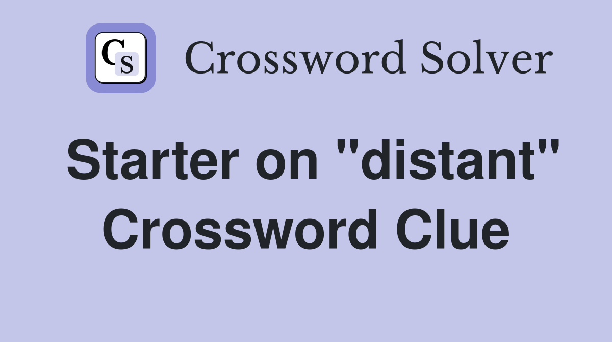 Starter on "distant" Crossword Clue