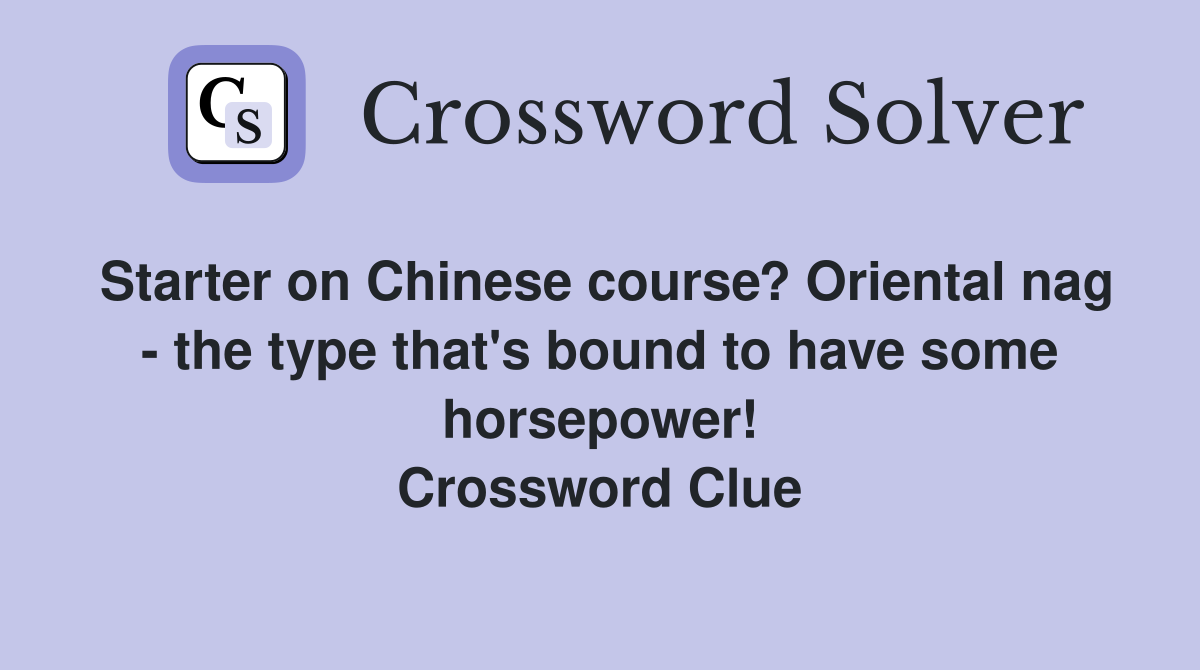 Starter on Chinese course? Oriental nag - the type that's bound to have some horsepower! Crossword Clue
