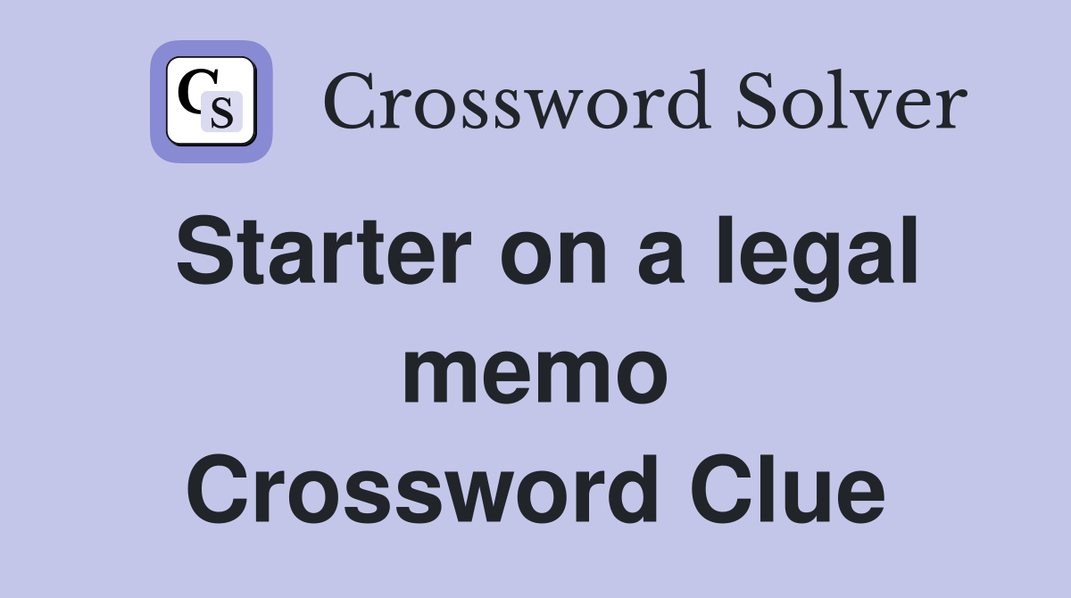 Starter on a legal memo Crossword Clue