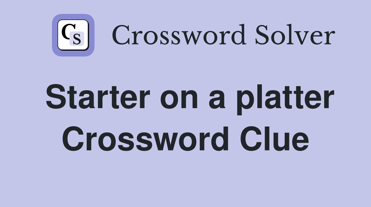 Starter on a platter Crossword Clue