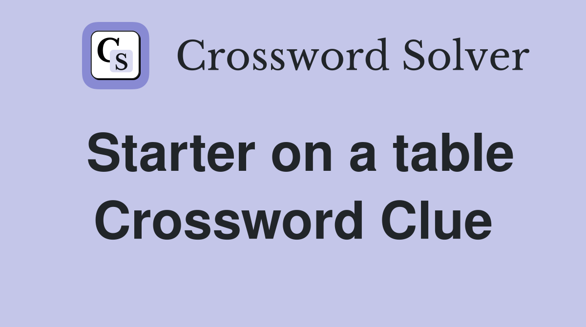 Starter on a table Crossword Clue