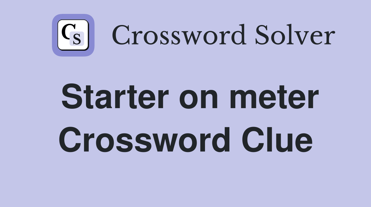Starter on meter Crossword Clue