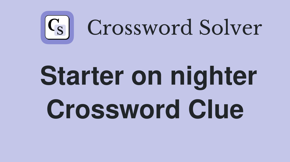 Starter on nighter Crossword Clue