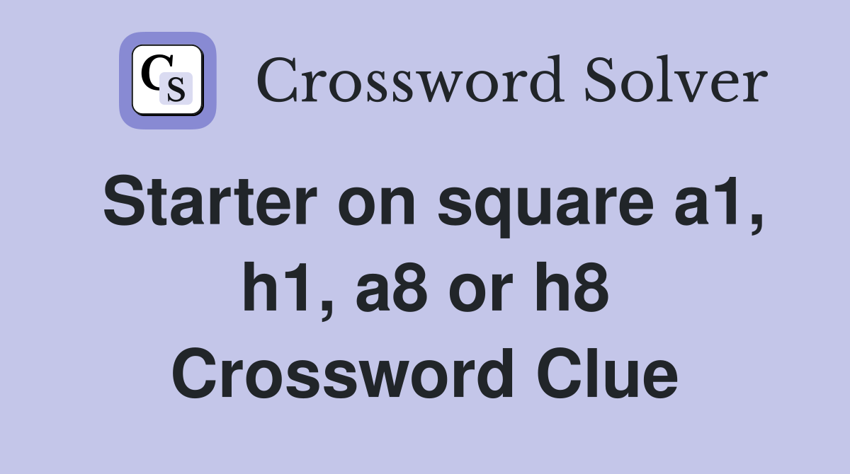 Starter on square a1, h1, a8 or h8 Crossword Clue