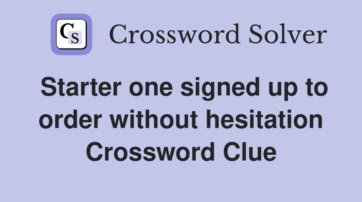 Starter one signed up to order without hesitation Crossword Clue