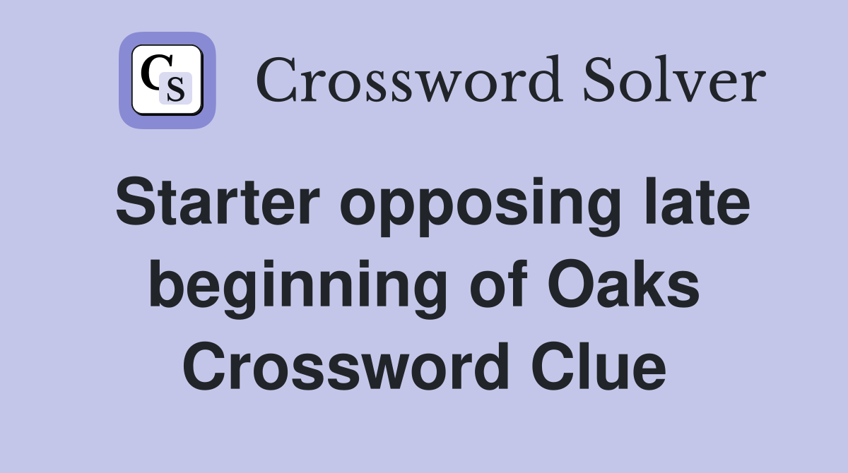 Starter opposing late beginning of Oaks Crossword Clue