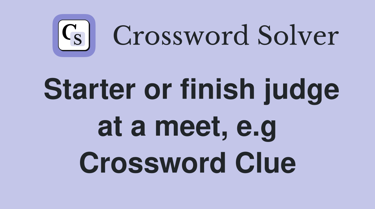 Starter or finish judge at a meet, e.g Crossword Clue