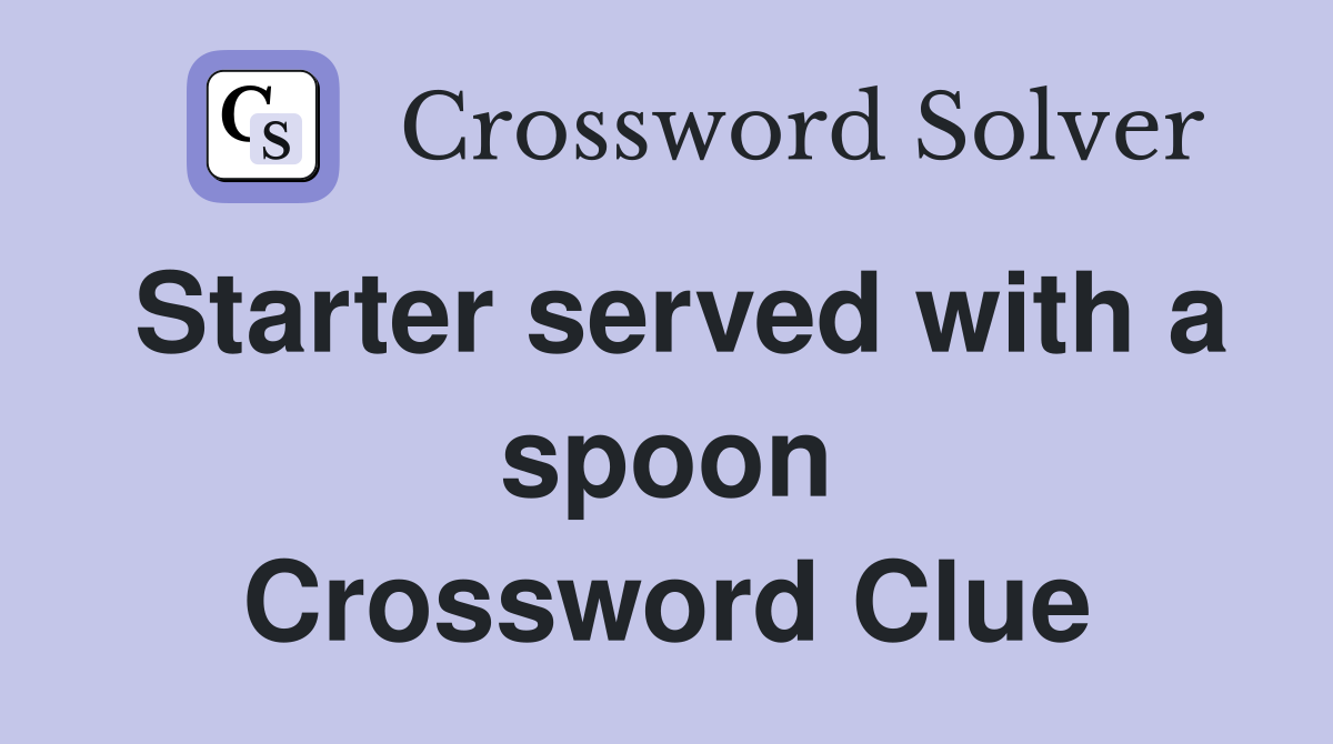 Starter served with a spoon Crossword Clue