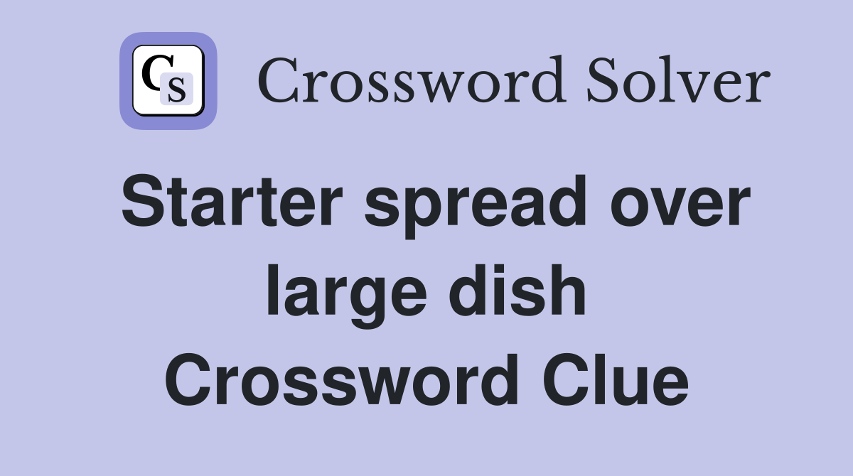 Starter spread over large dish Crossword Clue