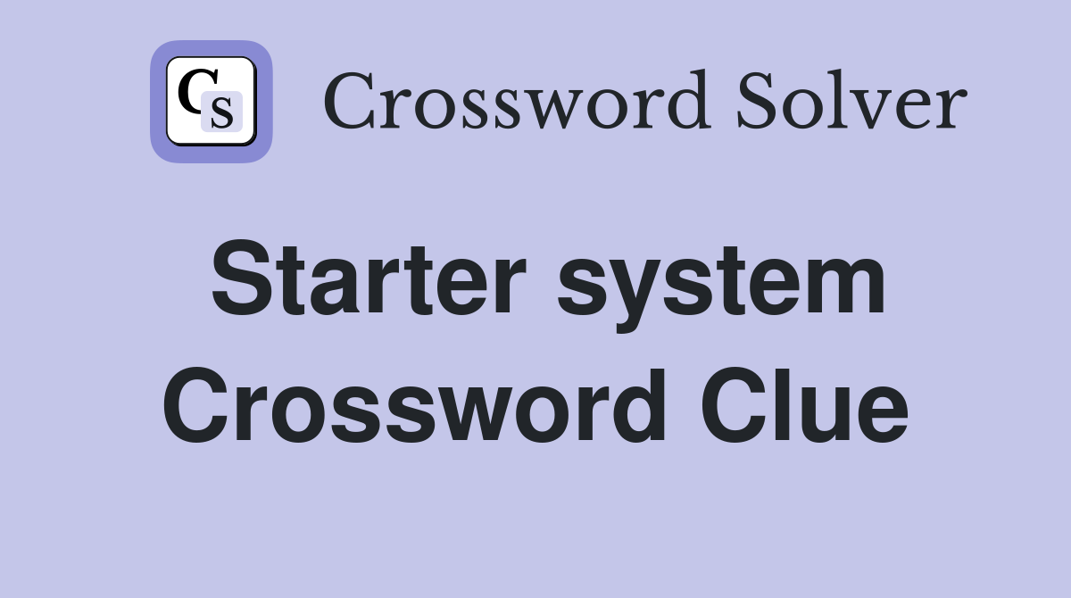 Starter system Crossword Clue
