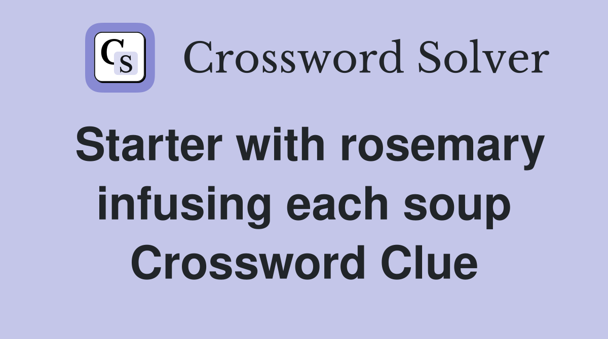 Starter with rosemary infusing each soup Crossword Clue