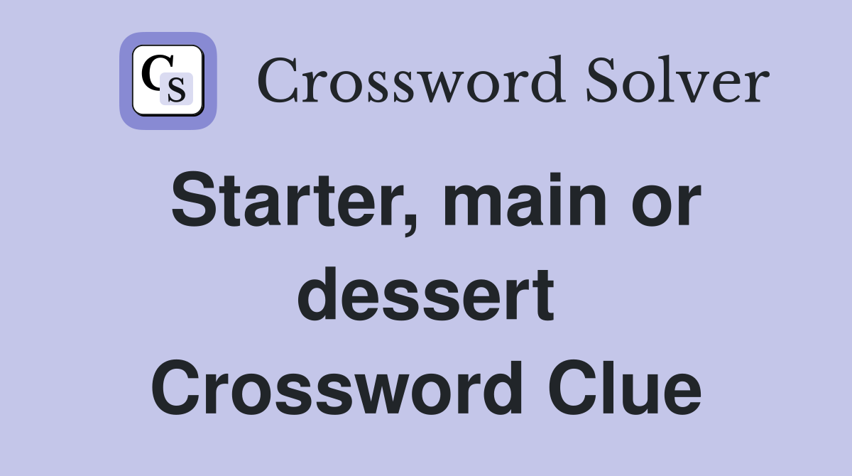 Starter, main or dessert Crossword Clue