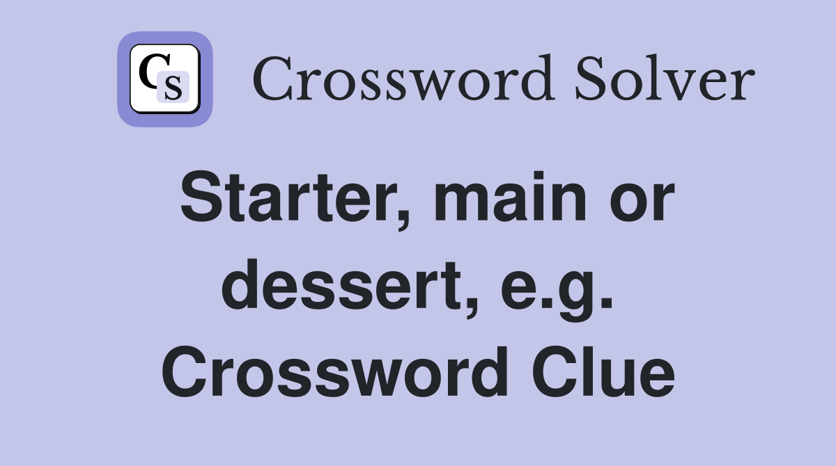 Starter, main or dessert, e.g. Crossword Clue