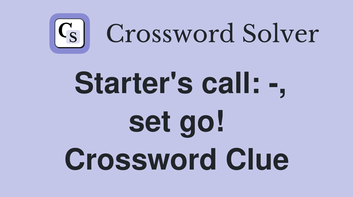 Starter's call: -, set go! Crossword Clue