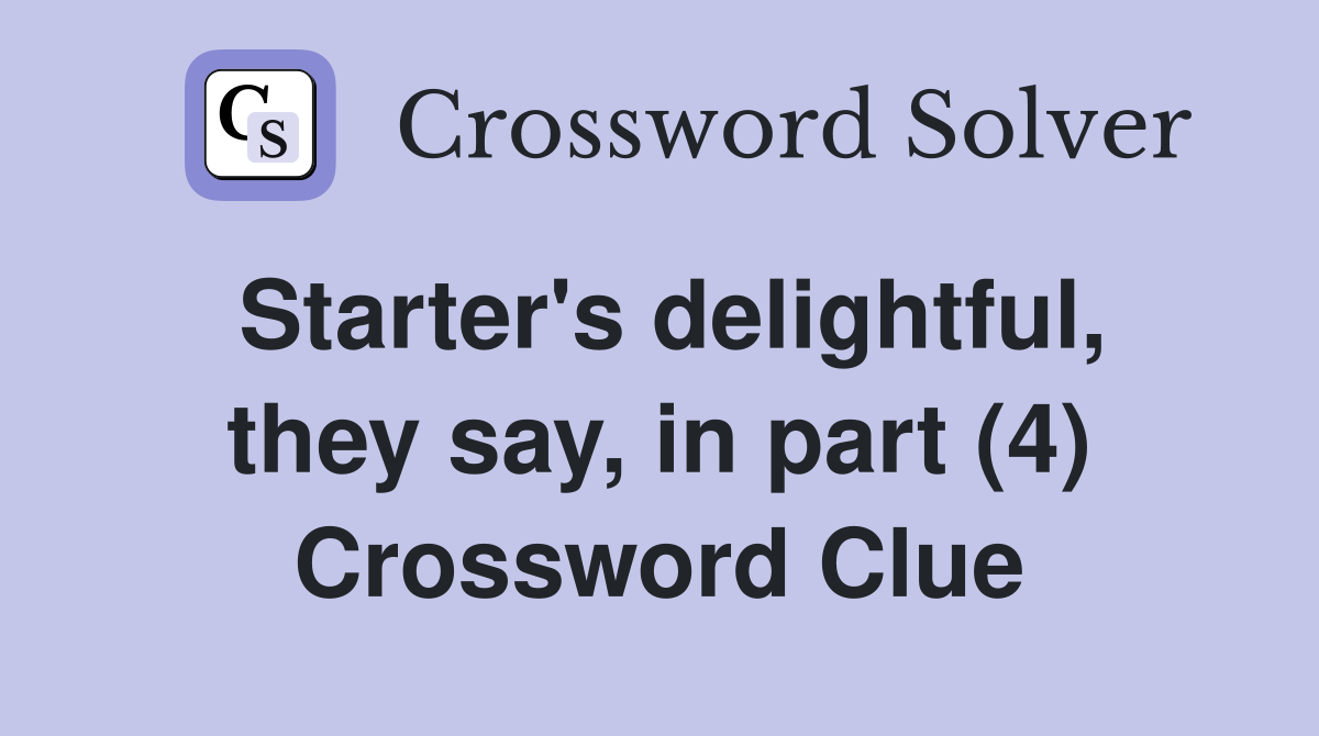 Starter's delightful, they say, in part (4) Crossword Clue