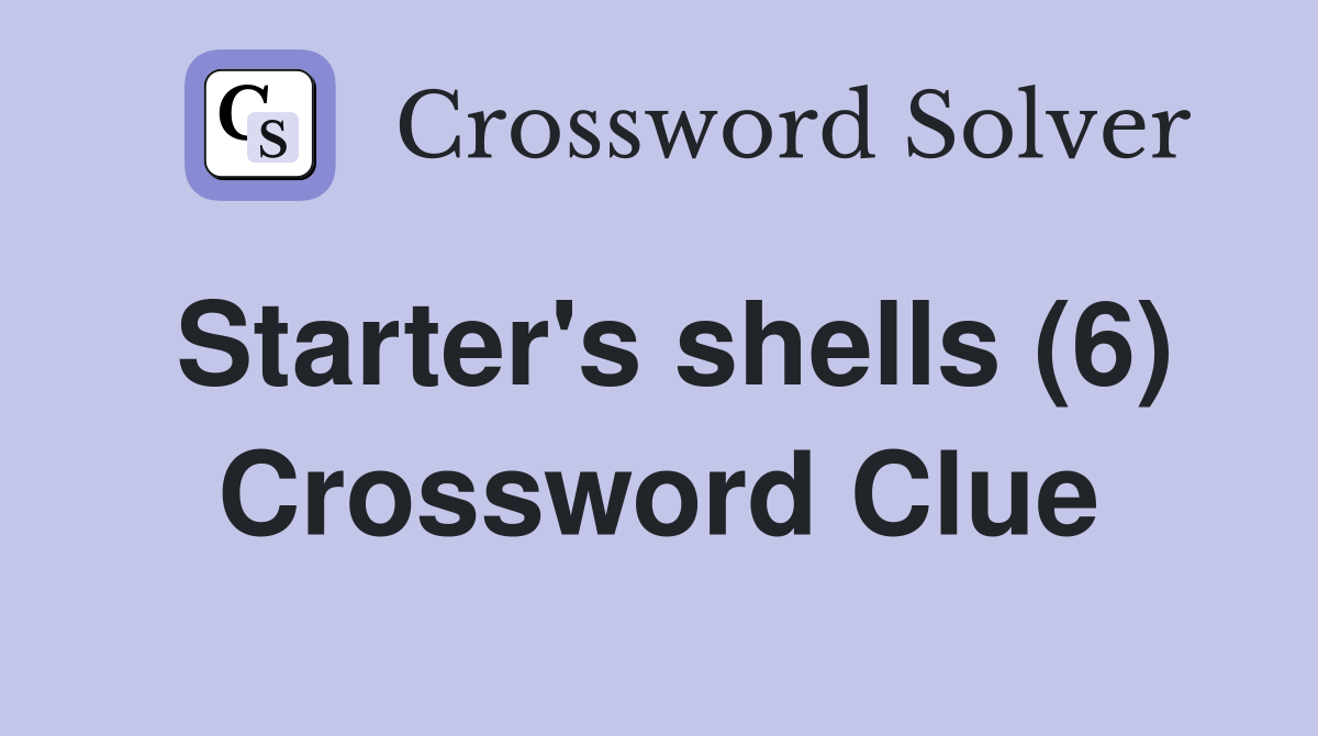 Starter's shells (6) Crossword Clue
