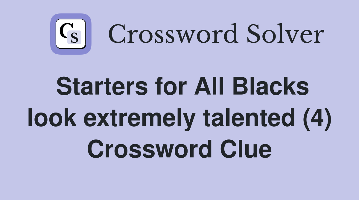 Starters for All Blacks look extremely talented (4) Crossword Clue