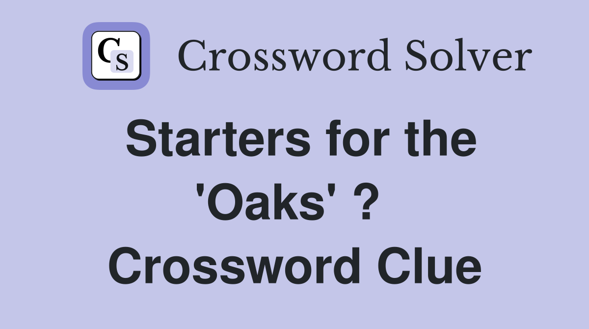 Starters for the 'Oaks' ?  Crossword Clue