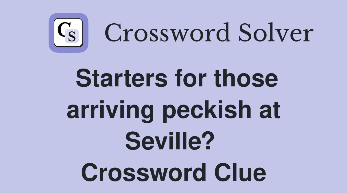 Starters for those arriving peckish at Seville?  Crossword Clue