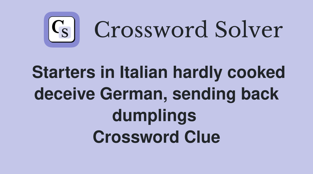 Starters in Italian hardly cooked deceive German, sending back dumplings  Crossword Clue