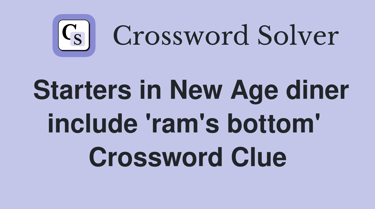 Starters in New Age diner include 'ram's bottom'  Crossword Clue
