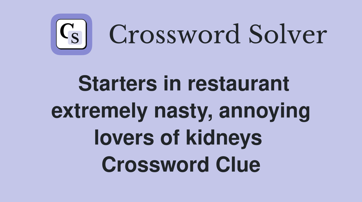 Starters in restaurant extremely nasty, annoying lovers of kidneys  Crossword Clue