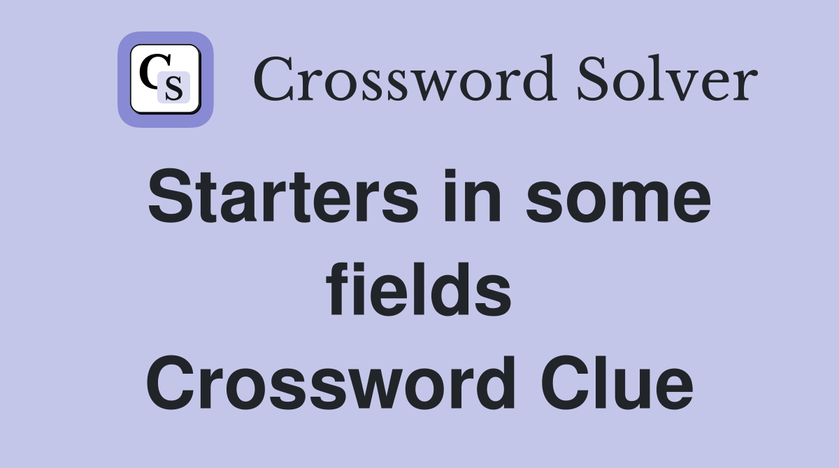Starters in some fields Crossword Clue