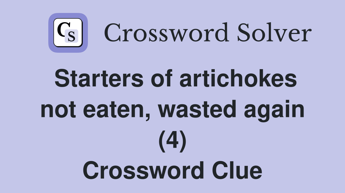 Starters of artichokes not eaten, wasted again (4) Crossword Clue