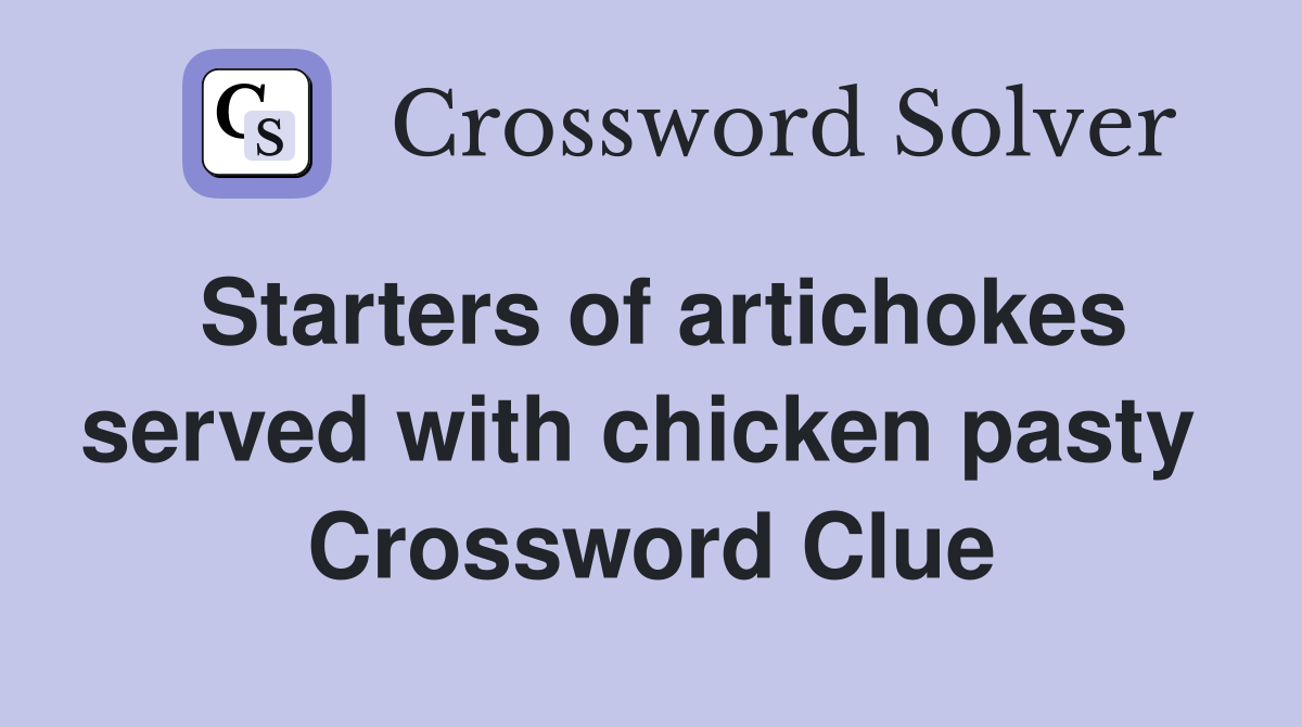 Starters of artichokes served with chicken pasty  Crossword Clue