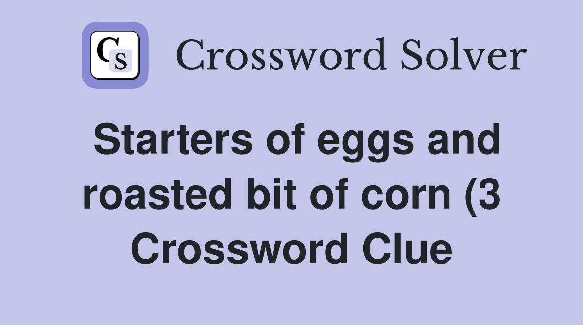 Starters of eggs and roasted bit of corn (3) Crossword Clue Answers Starters of eggs and roasted bit of corn (3) Crossword Clue Answers