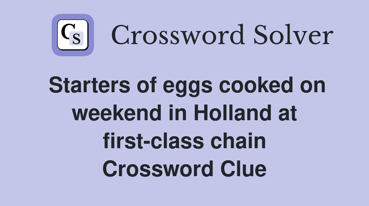 Starters of eggs cooked on weekend in Holland at first-class chain Crossword Clue
