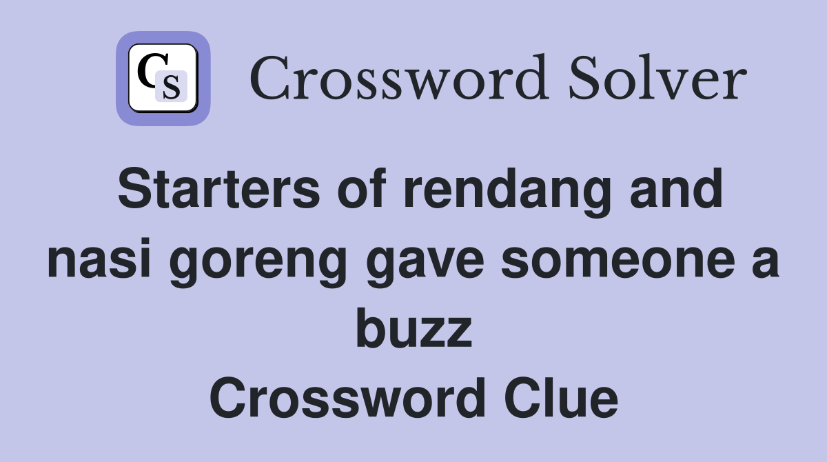 Starters of rendang and nasi goreng gave someone a buzz Crossword Clue