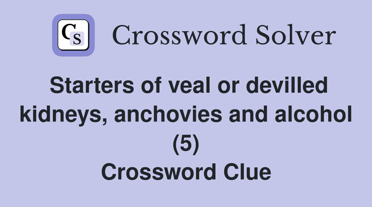 Starters of veal or devilled kidneys, anchovies and alcohol (5) Crossword Clue