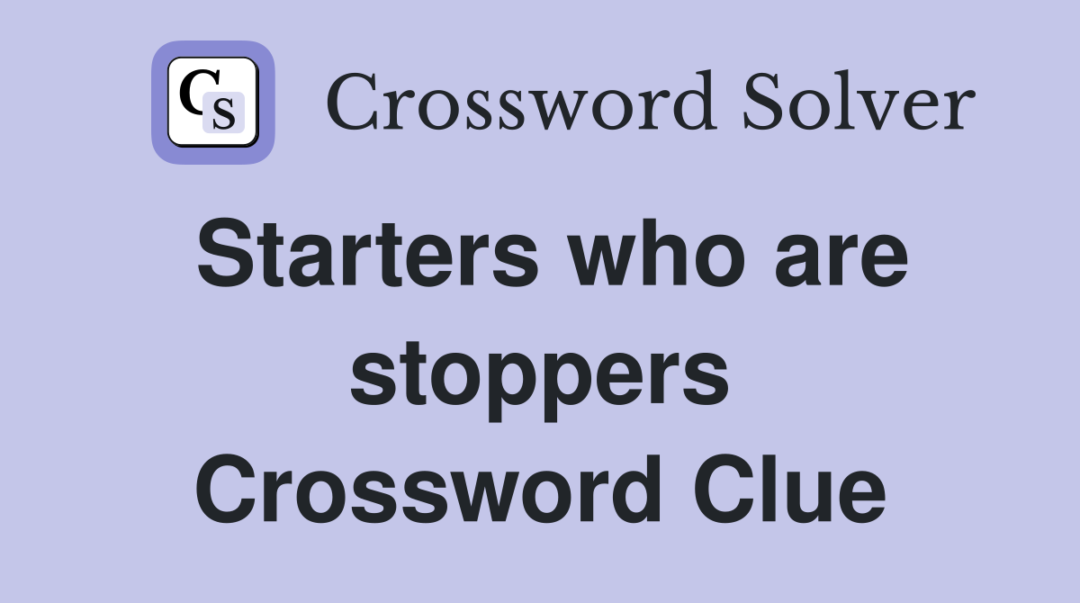 Starters who are stoppers Crossword Clue