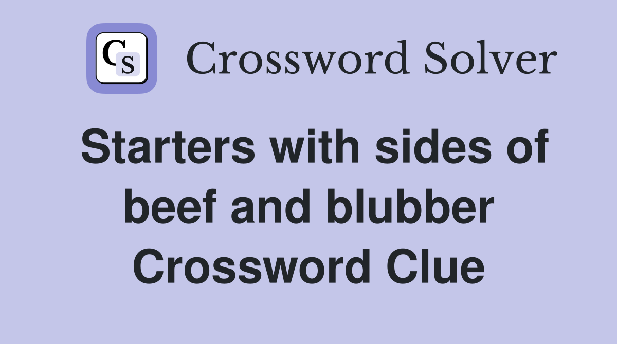 Starters with sides of beef and blubber Crossword Clue
