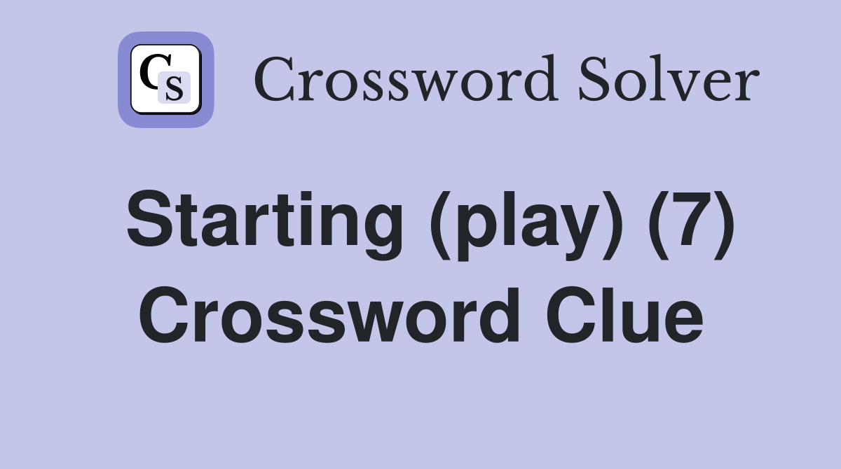 Starting (play) (7) Crossword Clue