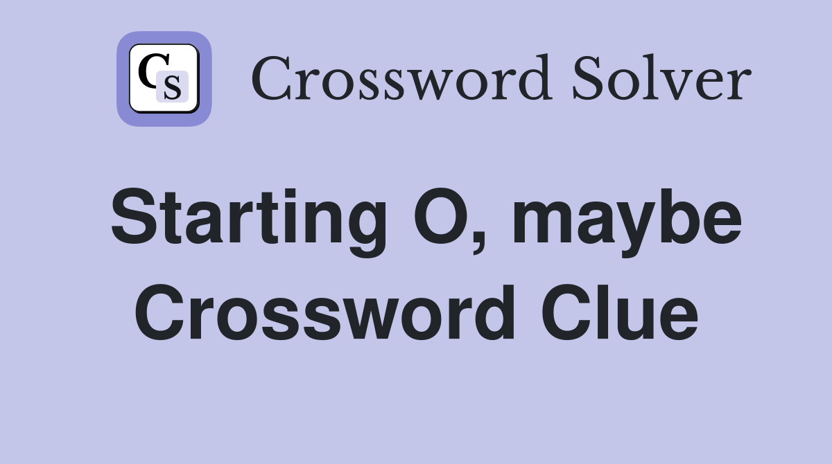 Starting O, maybe Crossword Clue
