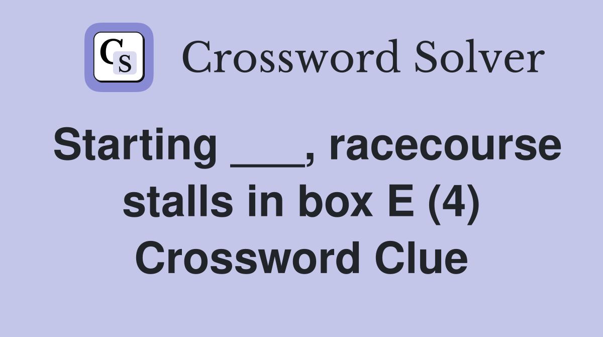 Starting ___, racecourse stalls in box E (4) Crossword Clue