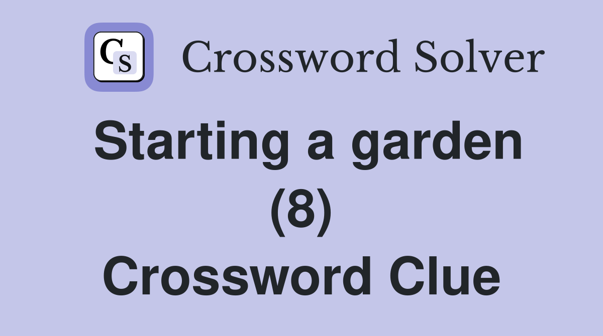 Starting a garden (8) Crossword Clue