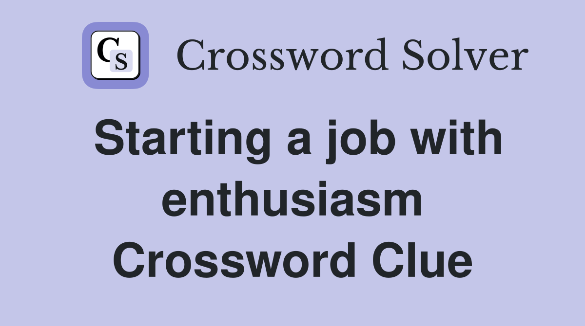 Starting a job with enthusiasm Crossword Clue