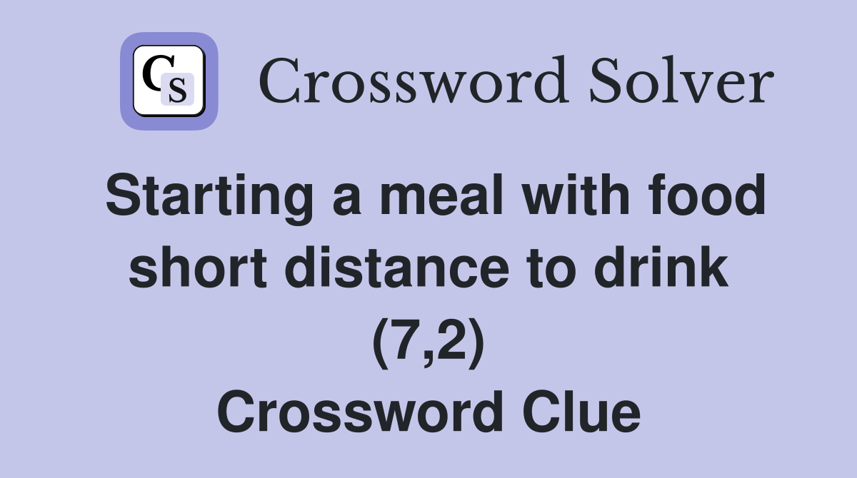 Starting a meal with food short distance to drink (7,2) Crossword Clue