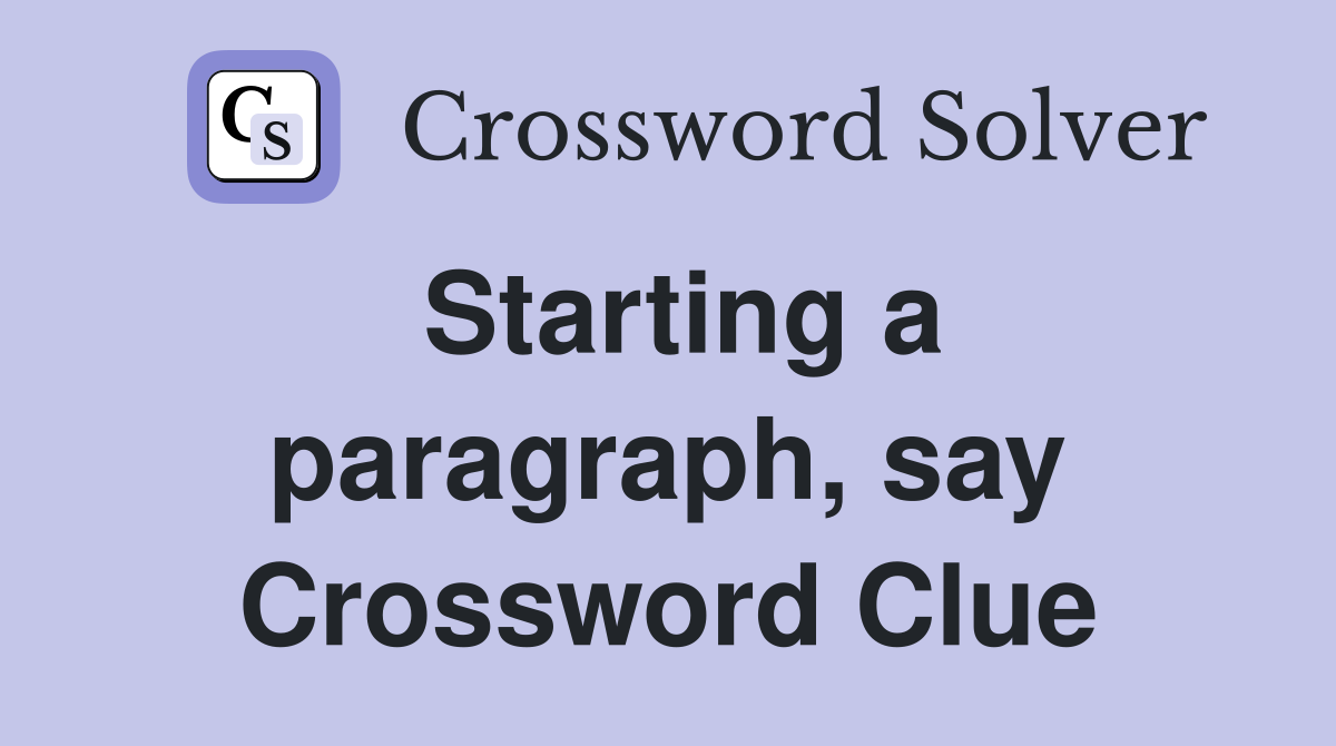 Starting a paragraph, say Crossword Clue
