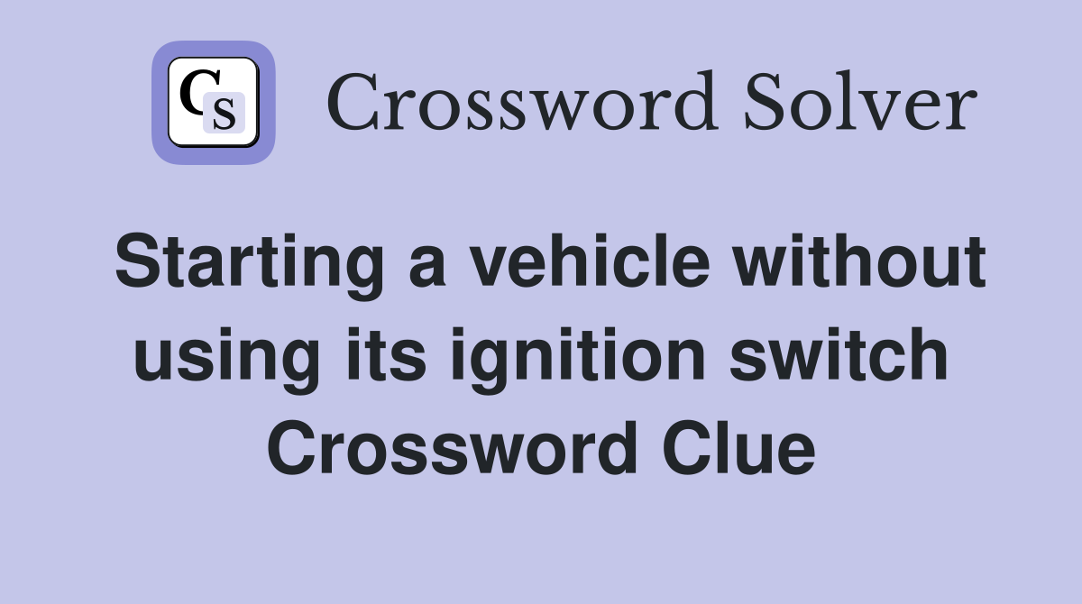 Starting a vehicle without using its ignition switch Crossword Clue