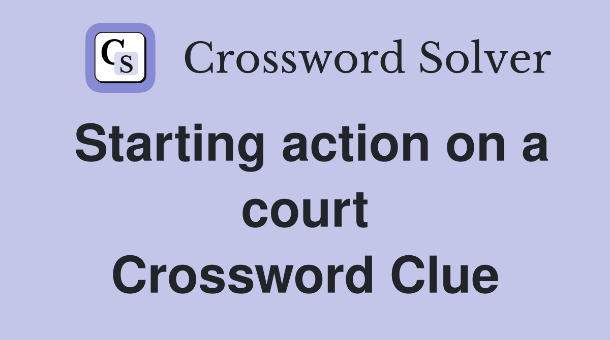 Starting action on a court Crossword Clue