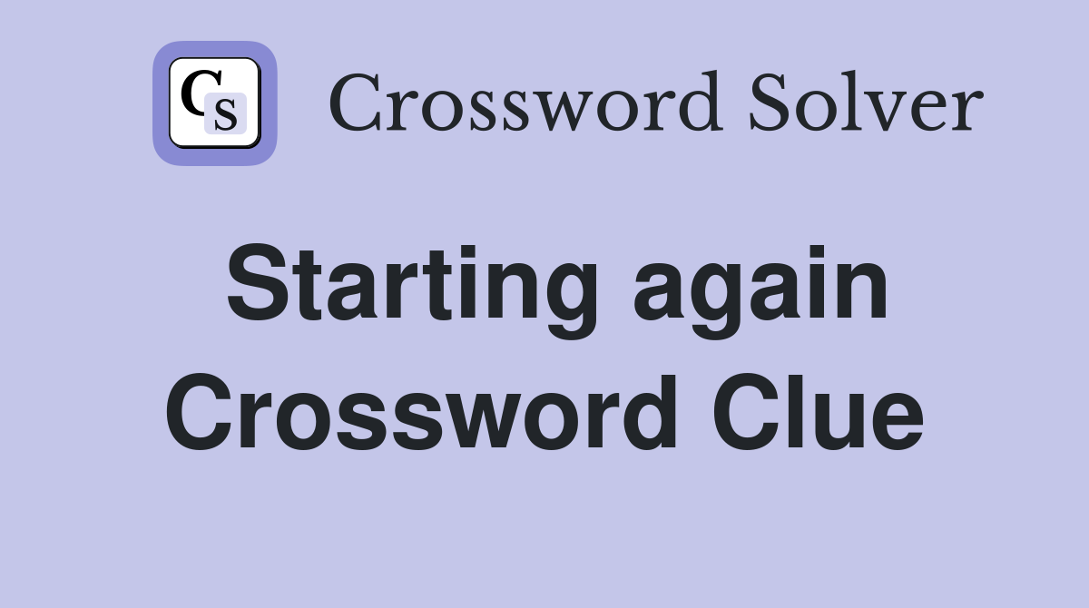 Starting again Crossword Clue