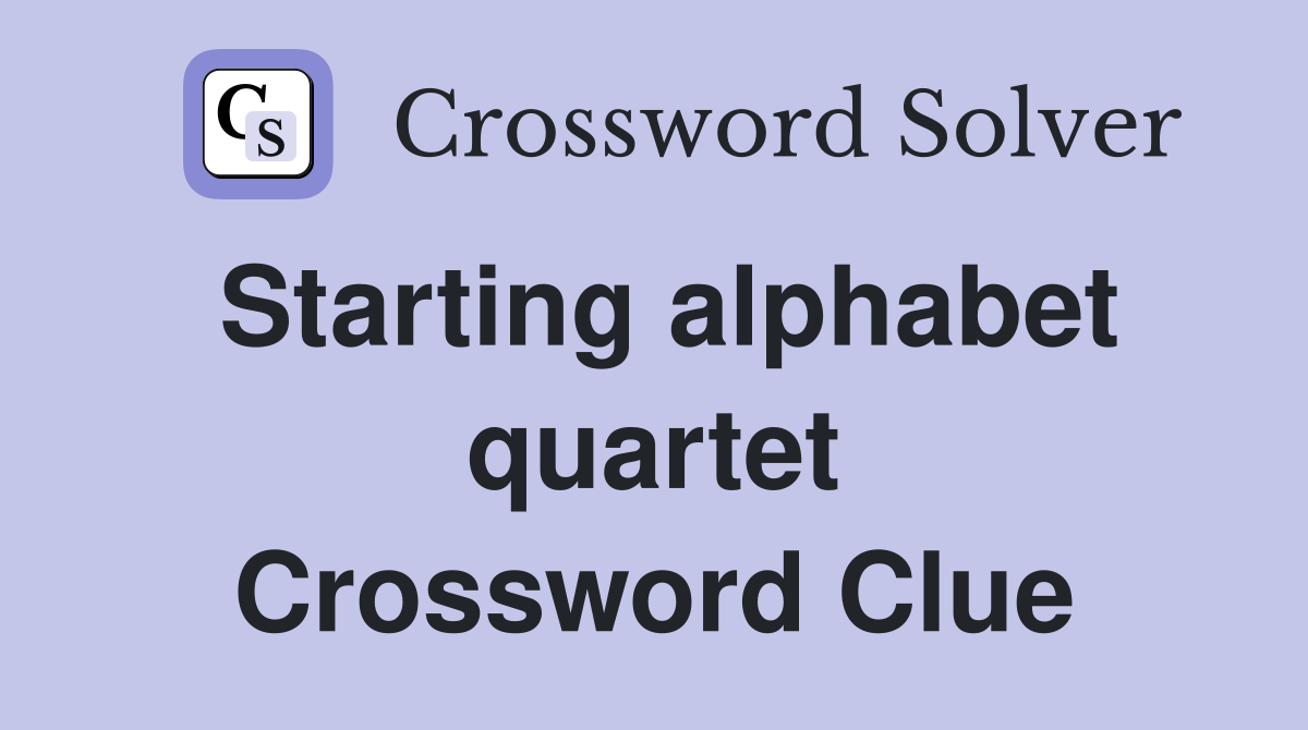Starting alphabet quartet Crossword Clue