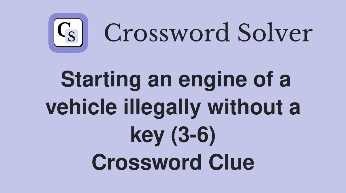 Starting an engine of a vehicle illegally without a key (3-6) Crossword Clue
